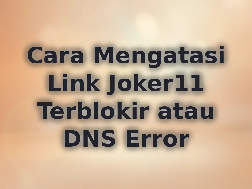 Cara Mengatasi Link Joker11 Terblokir atau DNS Error