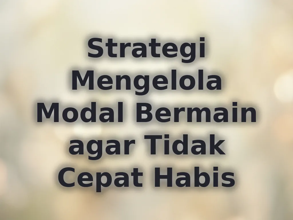 Strategi Mengelola Modal Bermain agar Tidak Cepat Habis